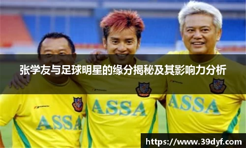 张学友与足球明星的缘分揭秘及其影响力分析